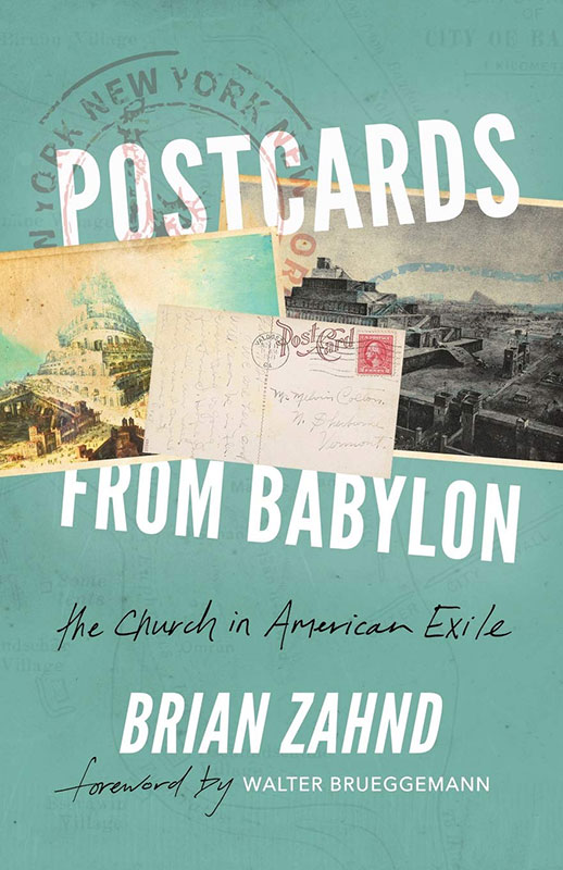 Postcards from Babylon: The Church in American Exile by Brian Zahnd